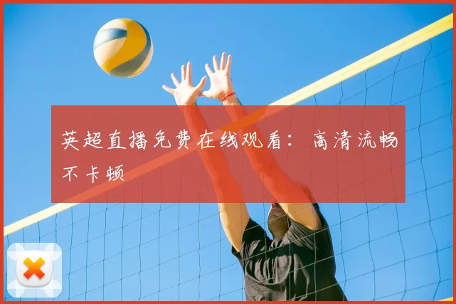 英超直播免费在线观看：高清流畅不卡顿