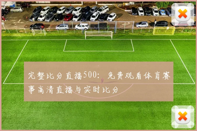 完整比分直播500：免费观看体育赛事高清直播与实时比分