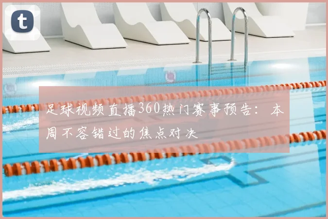 足球视频直播360热门赛事预告：本周不容错过的焦点对决