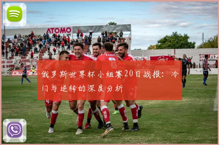 俄罗斯世界杯小组赛20日战报：冷门与逆转的深度分析