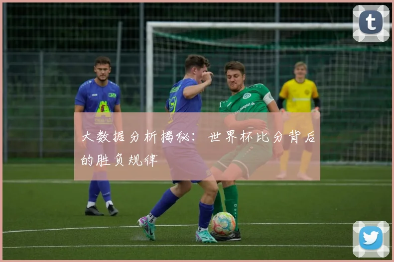 大数据分析揭秘：世界杯比分背后的胜负规律