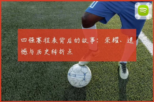 四强赛程表背后的故事：荣耀、遗憾与历史转折点