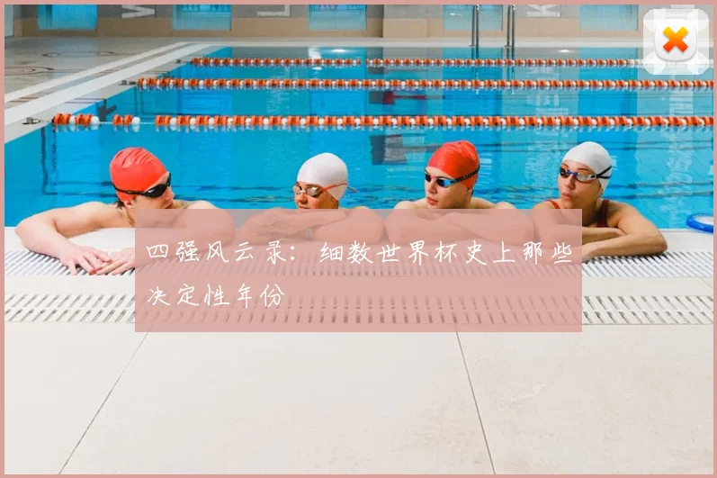 四强风云录：细数世界杯史上那些决定性年份